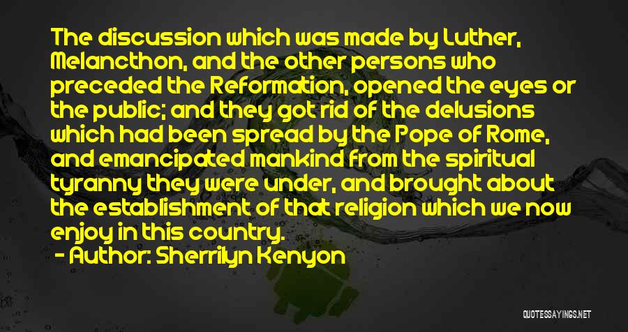 Sherrilyn Kenyon Quotes: The Discussion Which Was Made By Luther, Melancthon, And The Other Persons Who Preceded The Reformation, Opened The Eyes Or