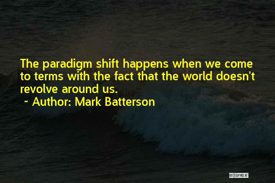 Mark Batterson Quotes: The Paradigm Shift Happens When We Come To Terms With The Fact That The World Doesn't Revolve Around Us.