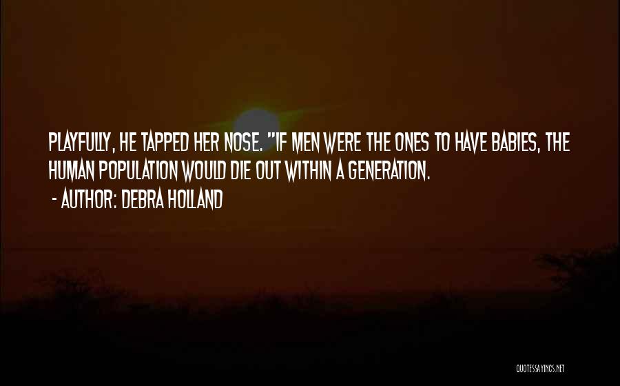 Debra Holland Quotes: Playfully, He Tapped Her Nose. If Men Were The Ones To Have Babies, The Human Population Would Die Out Within