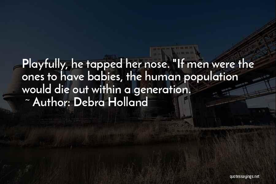 Debra Holland Quotes: Playfully, He Tapped Her Nose. If Men Were The Ones To Have Babies, The Human Population Would Die Out Within