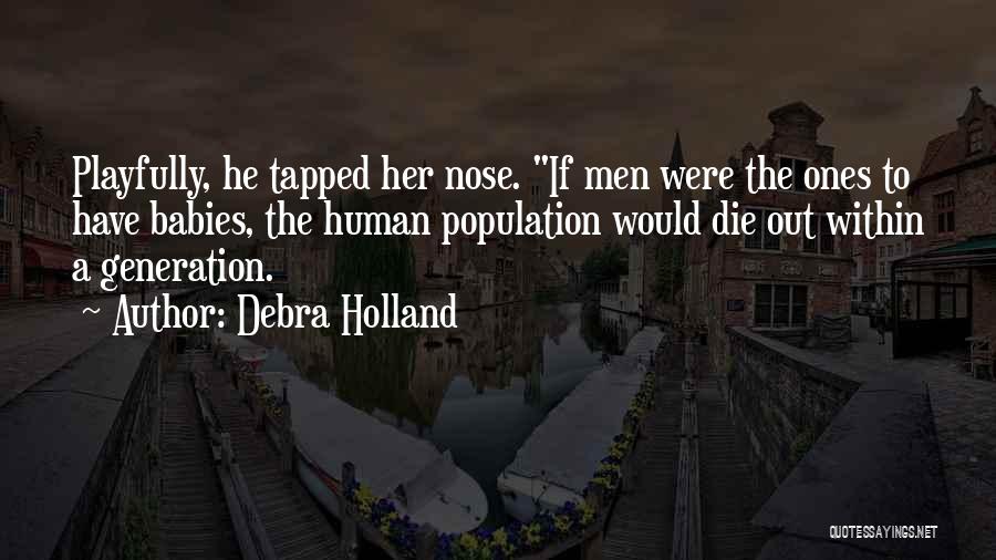 Debra Holland Quotes: Playfully, He Tapped Her Nose. If Men Were The Ones To Have Babies, The Human Population Would Die Out Within