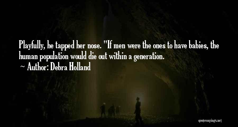 Debra Holland Quotes: Playfully, He Tapped Her Nose. If Men Were The Ones To Have Babies, The Human Population Would Die Out Within