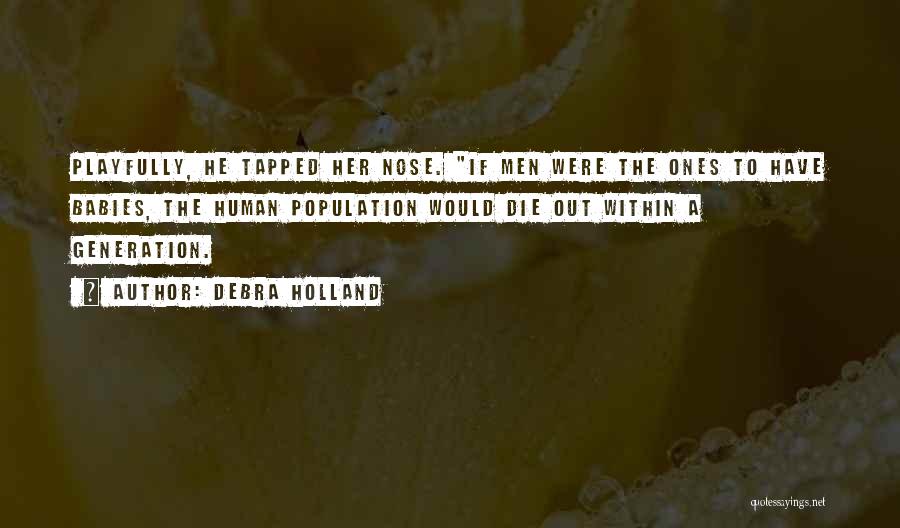 Debra Holland Quotes: Playfully, He Tapped Her Nose. If Men Were The Ones To Have Babies, The Human Population Would Die Out Within