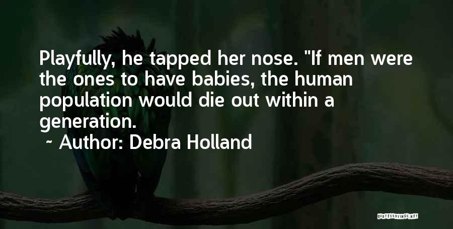 Debra Holland Quotes: Playfully, He Tapped Her Nose. If Men Were The Ones To Have Babies, The Human Population Would Die Out Within