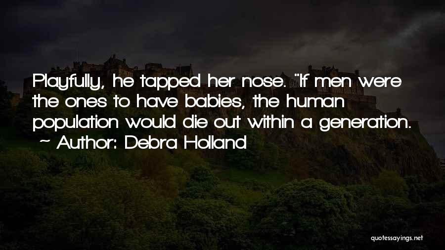 Debra Holland Quotes: Playfully, He Tapped Her Nose. If Men Were The Ones To Have Babies, The Human Population Would Die Out Within