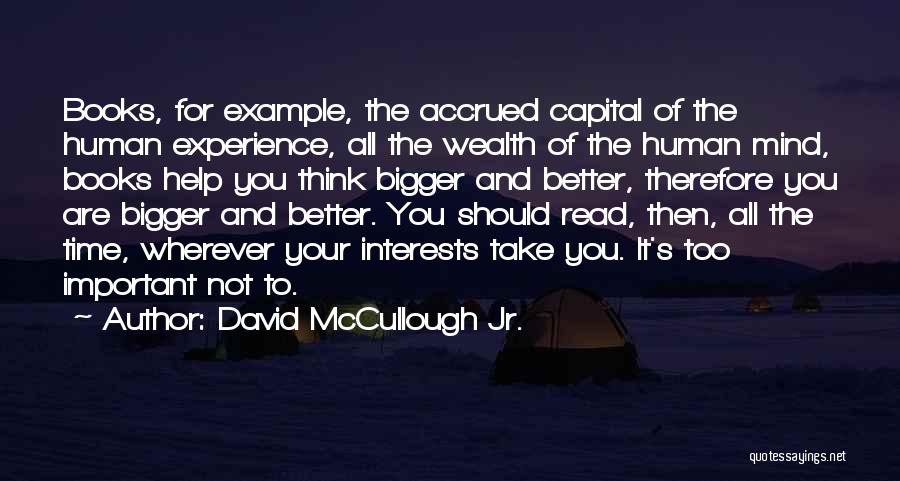 David McCullough Jr. Quotes: Books, For Example, The Accrued Capital Of The Human Experience, All The Wealth Of The Human Mind, Books Help You