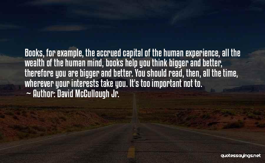 David McCullough Jr. Quotes: Books, For Example, The Accrued Capital Of The Human Experience, All The Wealth Of The Human Mind, Books Help You