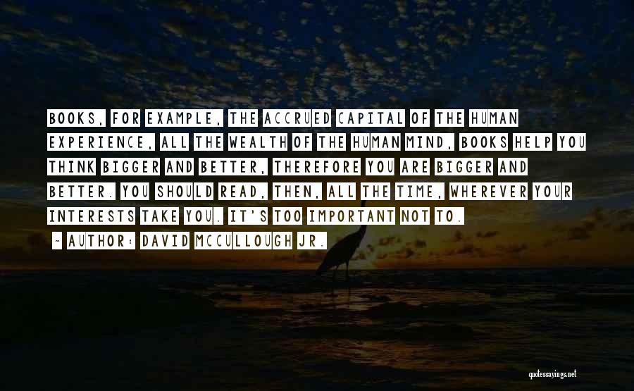 David McCullough Jr. Quotes: Books, For Example, The Accrued Capital Of The Human Experience, All The Wealth Of The Human Mind, Books Help You