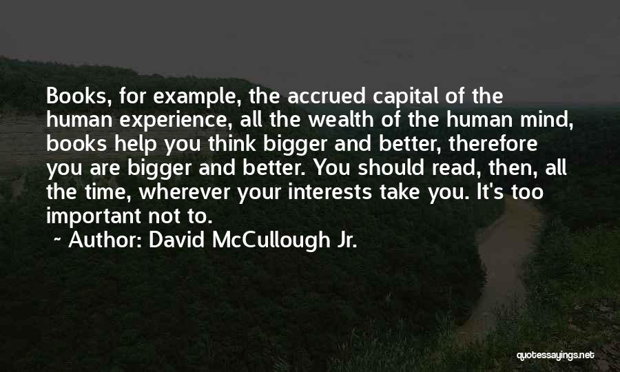 David McCullough Jr. Quotes: Books, For Example, The Accrued Capital Of The Human Experience, All The Wealth Of The Human Mind, Books Help You