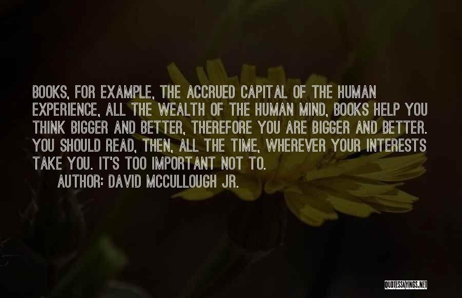 David McCullough Jr. Quotes: Books, For Example, The Accrued Capital Of The Human Experience, All The Wealth Of The Human Mind, Books Help You