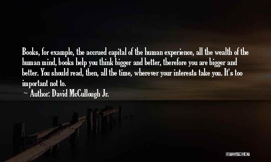 David McCullough Jr. Quotes: Books, For Example, The Accrued Capital Of The Human Experience, All The Wealth Of The Human Mind, Books Help You