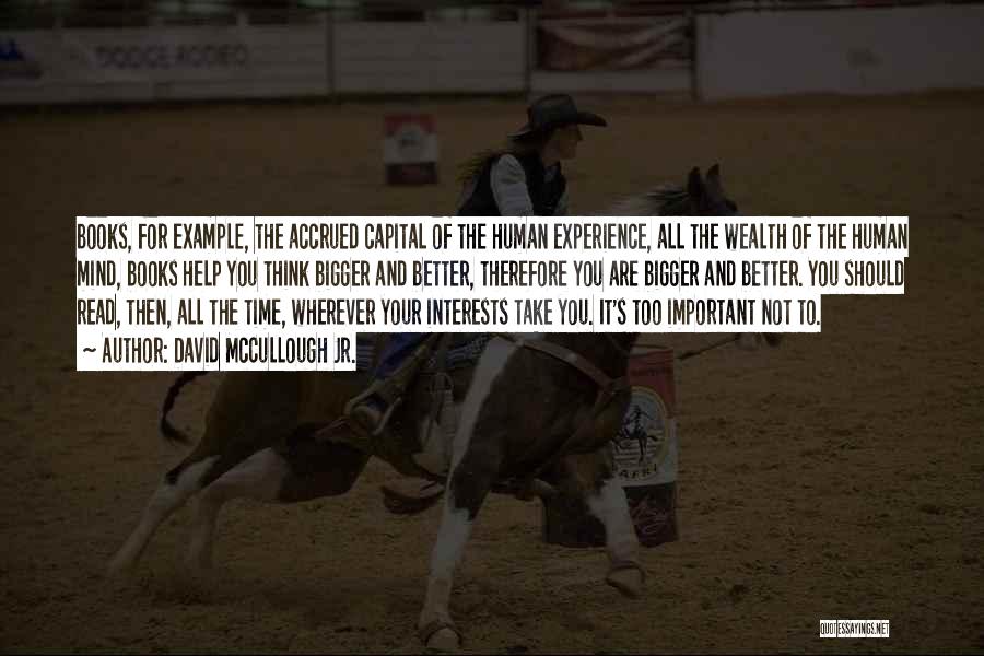 David McCullough Jr. Quotes: Books, For Example, The Accrued Capital Of The Human Experience, All The Wealth Of The Human Mind, Books Help You