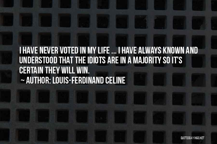 Louis-Ferdinand Celine Quotes: I Have Never Voted In My Life ... I Have Always Known And Understood That The Idiots Are In A