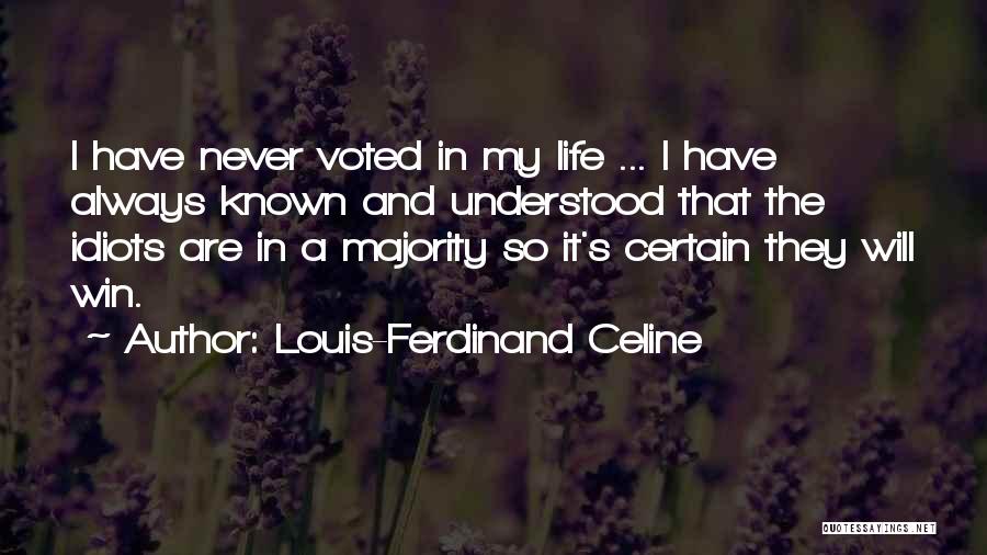 Louis-Ferdinand Celine Quotes: I Have Never Voted In My Life ... I Have Always Known And Understood That The Idiots Are In A