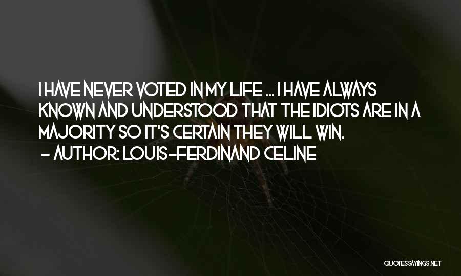 Louis-Ferdinand Celine Quotes: I Have Never Voted In My Life ... I Have Always Known And Understood That The Idiots Are In A