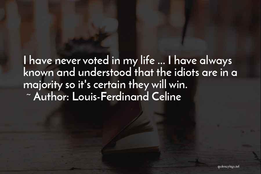 Louis-Ferdinand Celine Quotes: I Have Never Voted In My Life ... I Have Always Known And Understood That The Idiots Are In A
