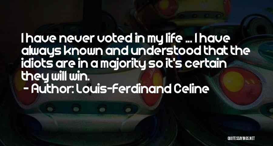 Louis-Ferdinand Celine Quotes: I Have Never Voted In My Life ... I Have Always Known And Understood That The Idiots Are In A