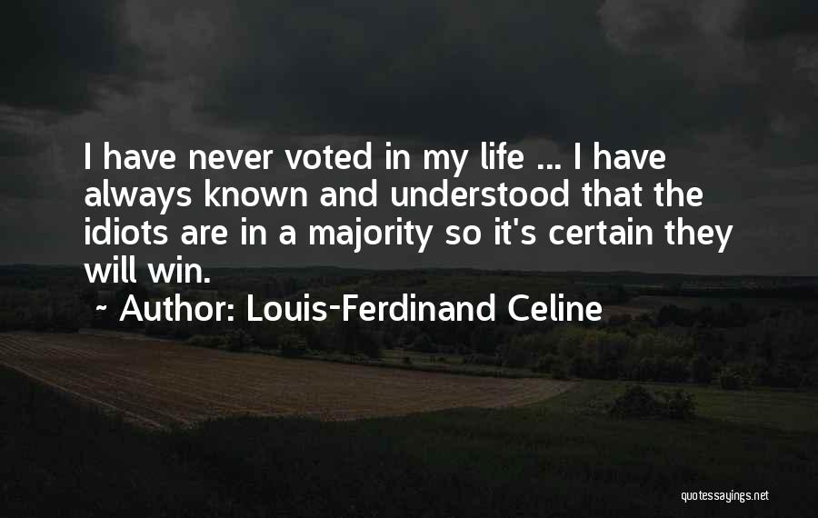 Louis-Ferdinand Celine Quotes: I Have Never Voted In My Life ... I Have Always Known And Understood That The Idiots Are In A