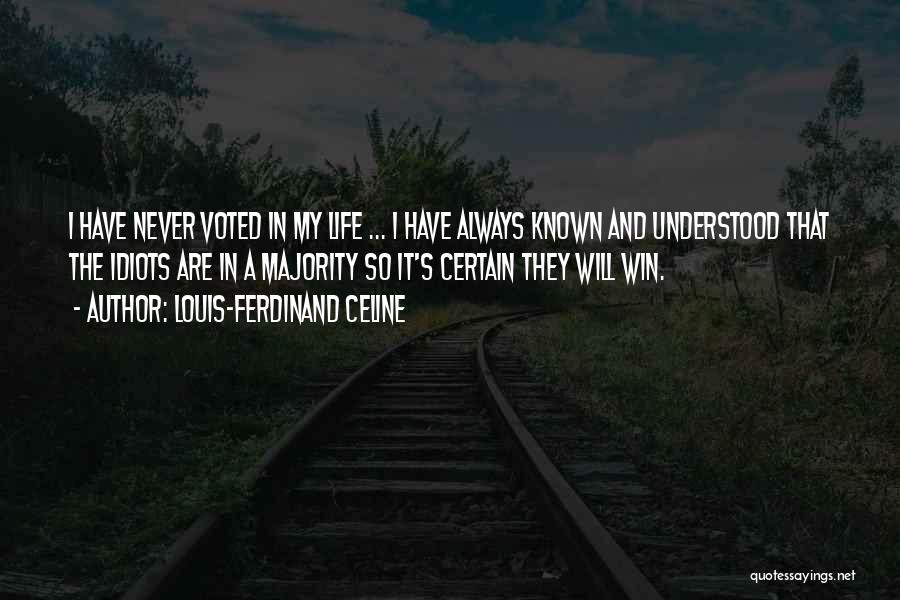 Louis-Ferdinand Celine Quotes: I Have Never Voted In My Life ... I Have Always Known And Understood That The Idiots Are In A