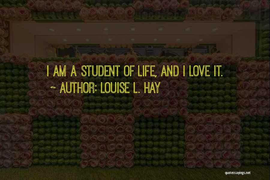 Louise L. Hay Quotes: I Am A Student Of Life, And I Love It.