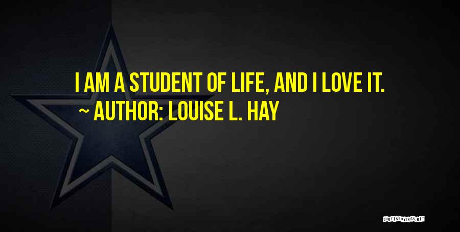 Louise L. Hay Quotes: I Am A Student Of Life, And I Love It.