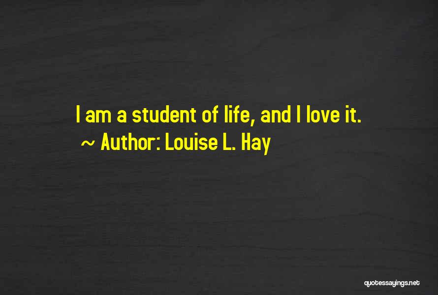 Louise L. Hay Quotes: I Am A Student Of Life, And I Love It.
