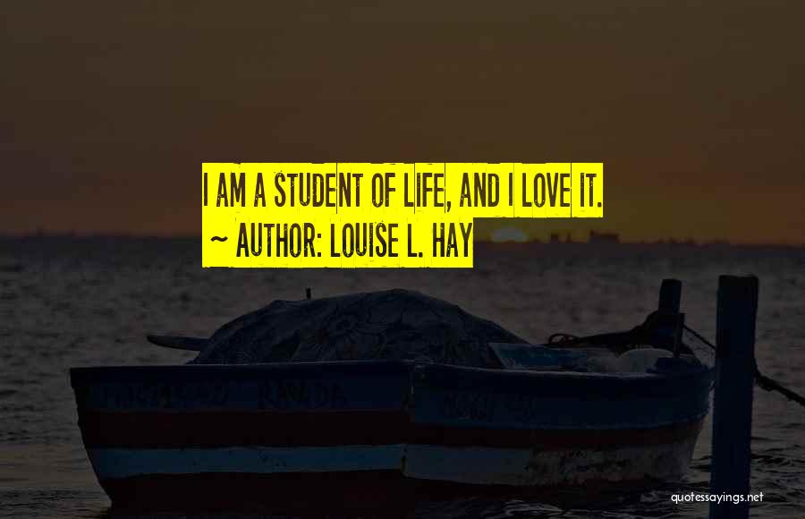 Louise L. Hay Quotes: I Am A Student Of Life, And I Love It.