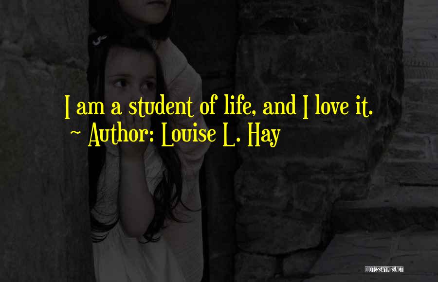 Louise L. Hay Quotes: I Am A Student Of Life, And I Love It.