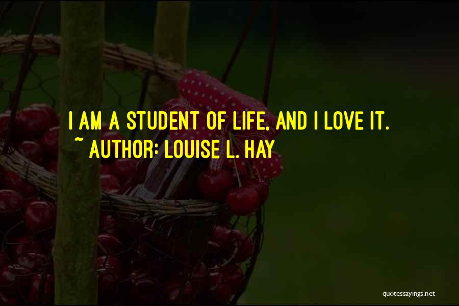 Louise L. Hay Quotes: I Am A Student Of Life, And I Love It.