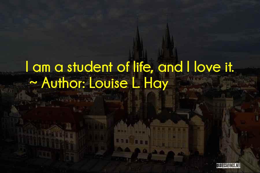 Louise L. Hay Quotes: I Am A Student Of Life, And I Love It.