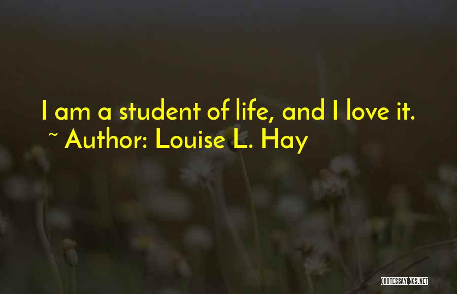 Louise L. Hay Quotes: I Am A Student Of Life, And I Love It.