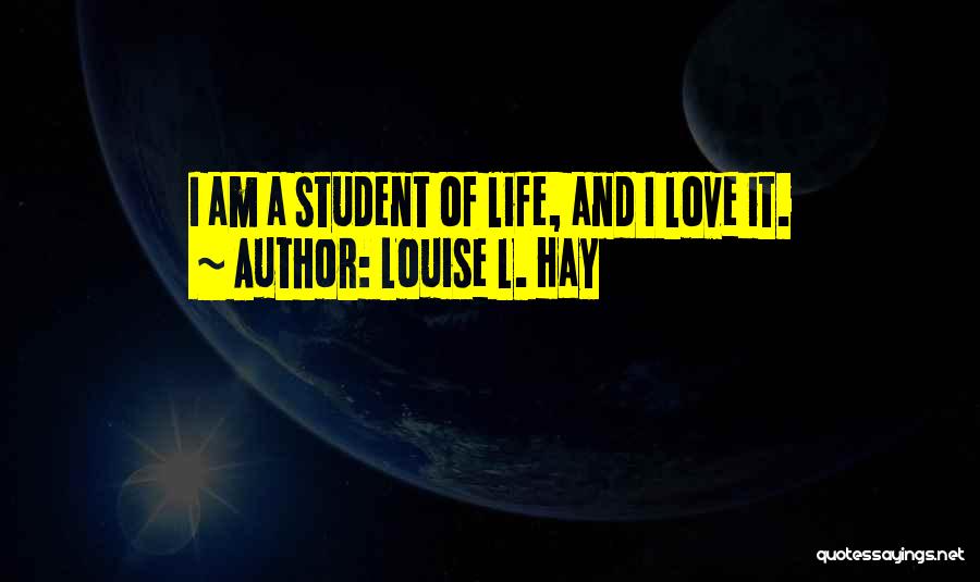 Louise L. Hay Quotes: I Am A Student Of Life, And I Love It.
