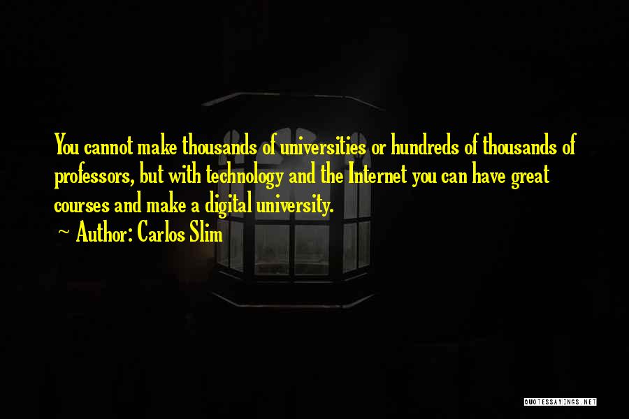 Carlos Slim Quotes: You Cannot Make Thousands Of Universities Or Hundreds Of Thousands Of Professors, But With Technology And The Internet You Can