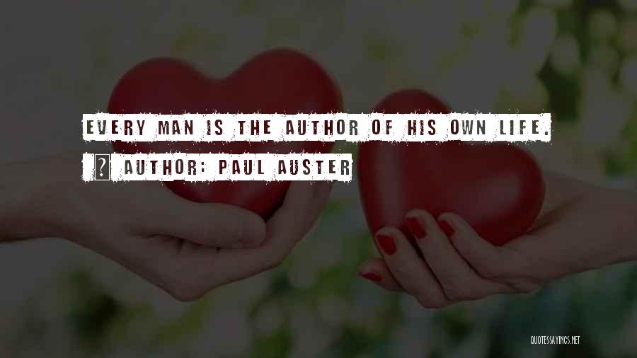 Paul Auster Quotes: Every Man Is The Author Of His Own Life.