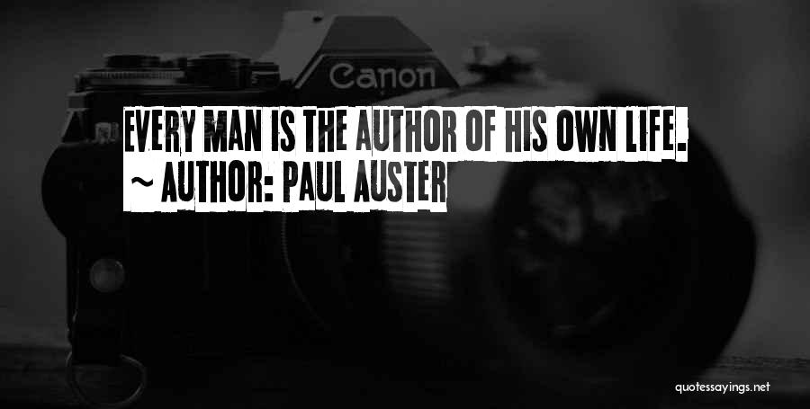 Paul Auster Quotes: Every Man Is The Author Of His Own Life.