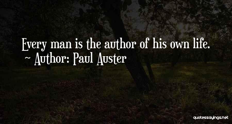 Paul Auster Quotes: Every Man Is The Author Of His Own Life.