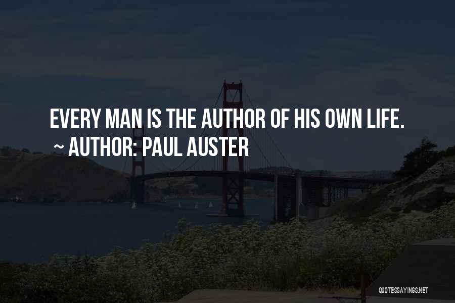 Paul Auster Quotes: Every Man Is The Author Of His Own Life.