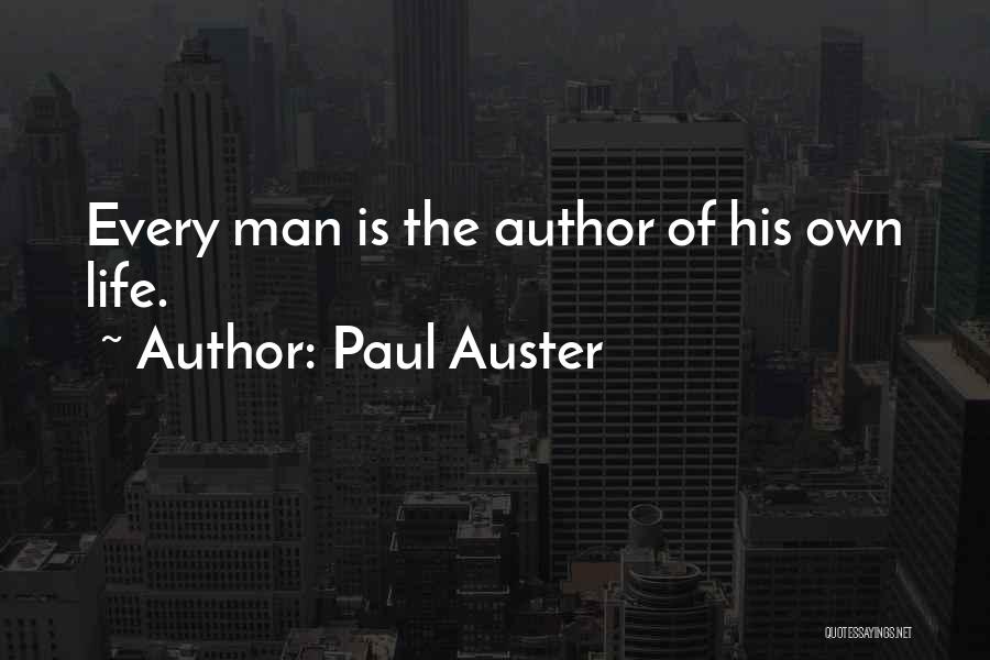 Paul Auster Quotes: Every Man Is The Author Of His Own Life.