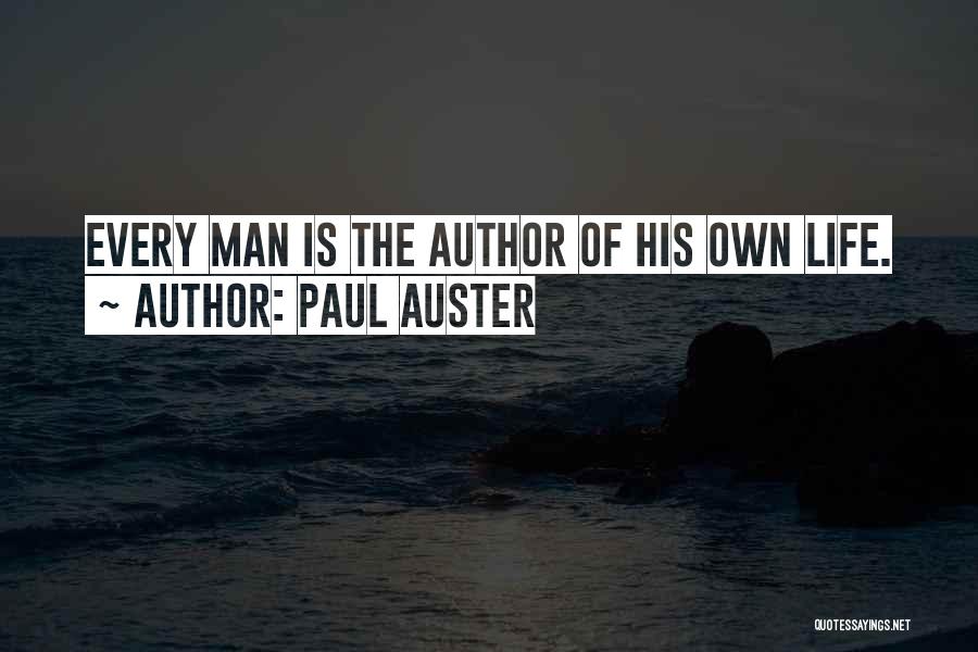 Paul Auster Quotes: Every Man Is The Author Of His Own Life.
