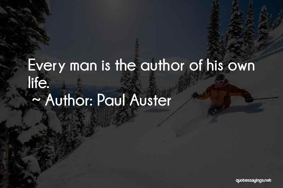 Paul Auster Quotes: Every Man Is The Author Of His Own Life.