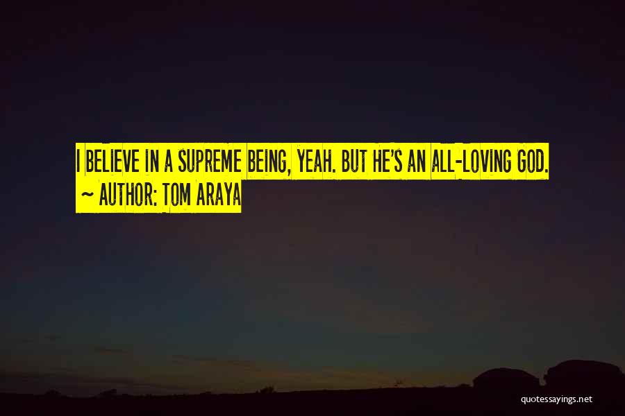 Tom Araya Quotes: I Believe In A Supreme Being, Yeah. But He's An All-loving God.