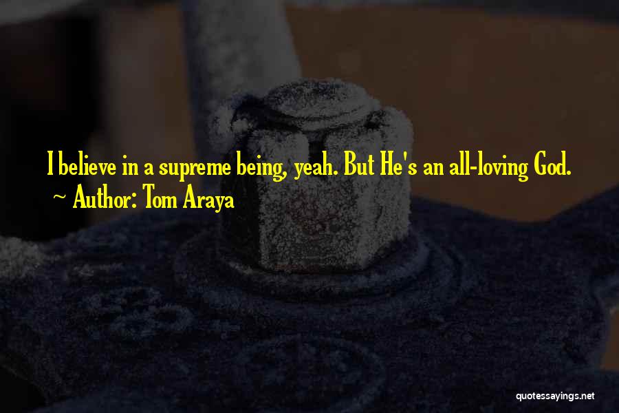Tom Araya Quotes: I Believe In A Supreme Being, Yeah. But He's An All-loving God.