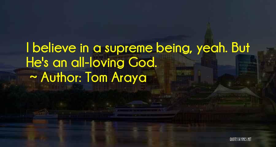 Tom Araya Quotes: I Believe In A Supreme Being, Yeah. But He's An All-loving God.