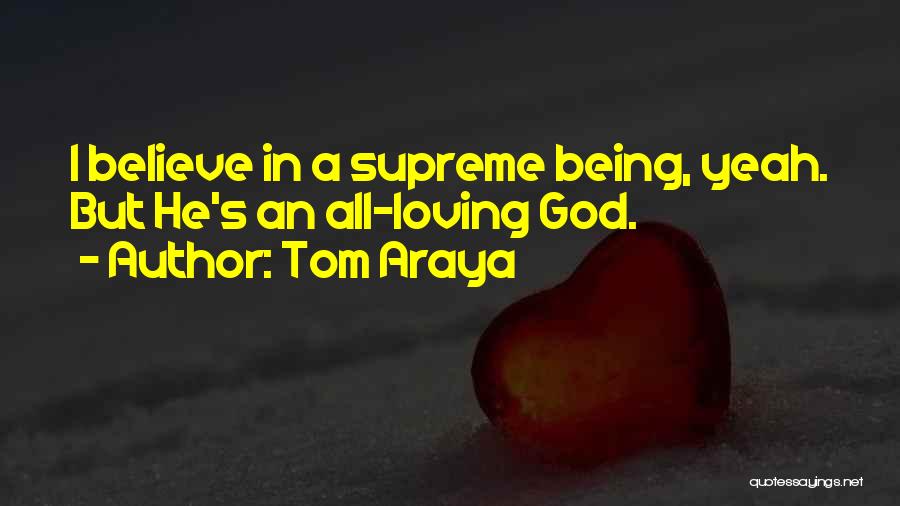 Tom Araya Quotes: I Believe In A Supreme Being, Yeah. But He's An All-loving God.