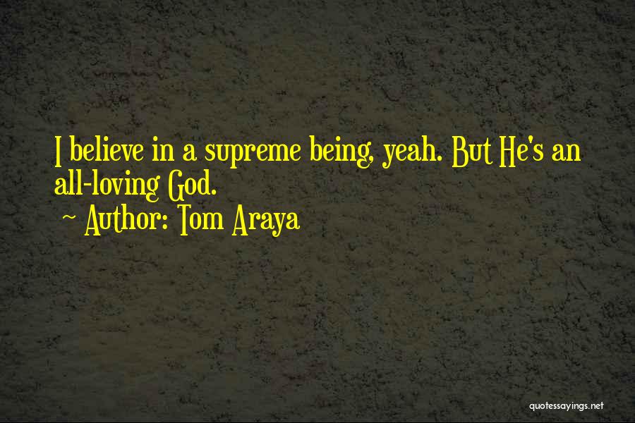 Tom Araya Quotes: I Believe In A Supreme Being, Yeah. But He's An All-loving God.