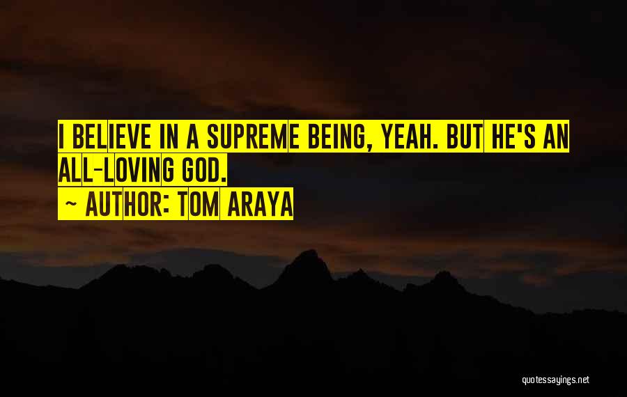 Tom Araya Quotes: I Believe In A Supreme Being, Yeah. But He's An All-loving God.