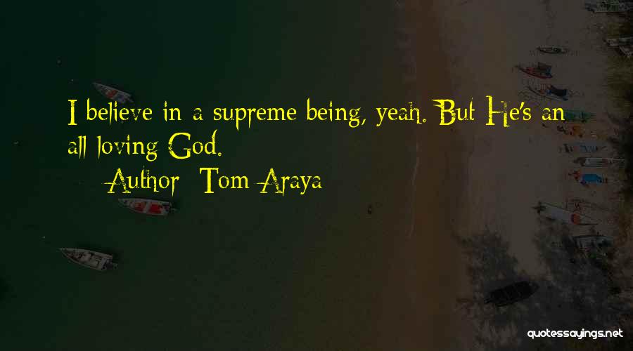 Tom Araya Quotes: I Believe In A Supreme Being, Yeah. But He's An All-loving God.