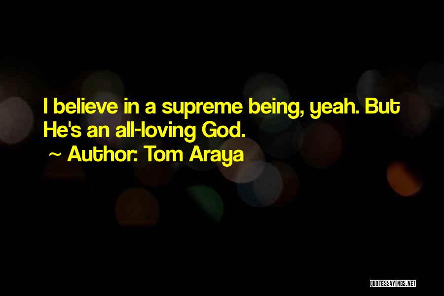 Tom Araya Quotes: I Believe In A Supreme Being, Yeah. But He's An All-loving God.