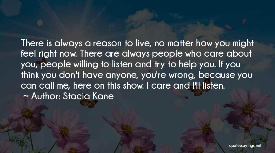 Stacia Kane Quotes: There Is Always A Reason To Live, No Matter How You Might Feel Right Now. There Are Always People Who