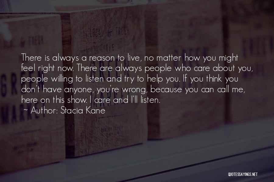 Stacia Kane Quotes: There Is Always A Reason To Live, No Matter How You Might Feel Right Now. There Are Always People Who